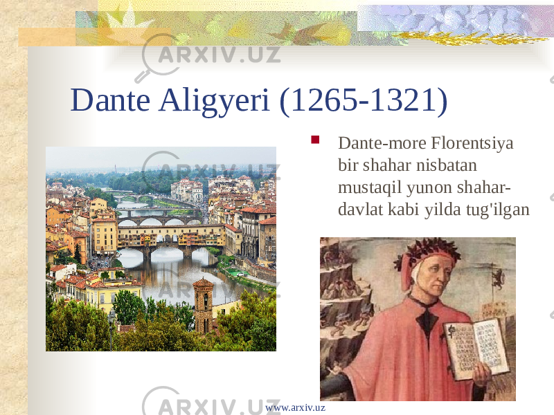 Dante Aligyeri (1265-1321)  Dante-more Florentsiya bir shahar nisbatan mustaqil yunon shahar- davlat kabi yilda tug&#39;ilgan www.arxiv.uz 