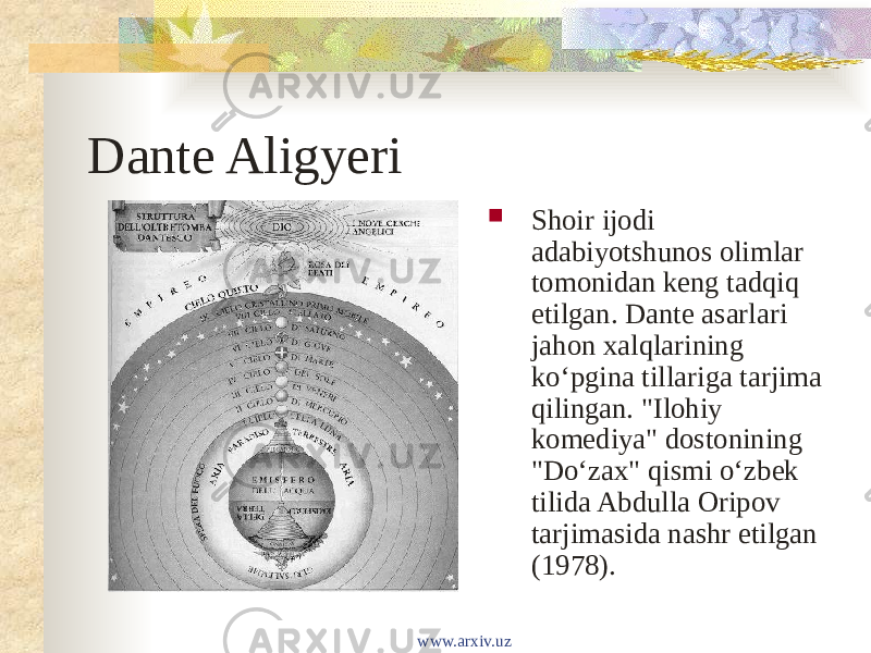 Dante Aligyeri  Shoir ijodi adabiyotshunos olimlar tomonidan keng tadqiq etilgan. Dante asarlari jahon xalqlarining koʻpgina tillariga tarjima qilingan. &#34;Ilohiy komediya&#34; dostonining &#34;Doʻzax&#34; qismi oʻzbek tilida Abdulla Oripov tarjimasida nashr etilgan (1978). www.arxiv.uz 