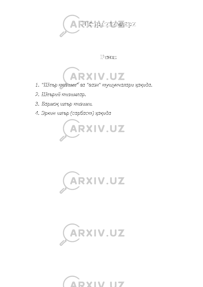 Шеър тизимлари Режа: 1. &#34;Шеър тизими&#34; ва &#34;вазн&#34; тушунчалари ҳақида. 2. Шеърий тизимлар. 3. Бармоқ шеър тизими. 4. Эркин шеър (сарбаст) ҳақида 