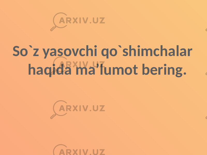 So`z yasovchi qo`shimchalar haqida ma’lumot bering. 
