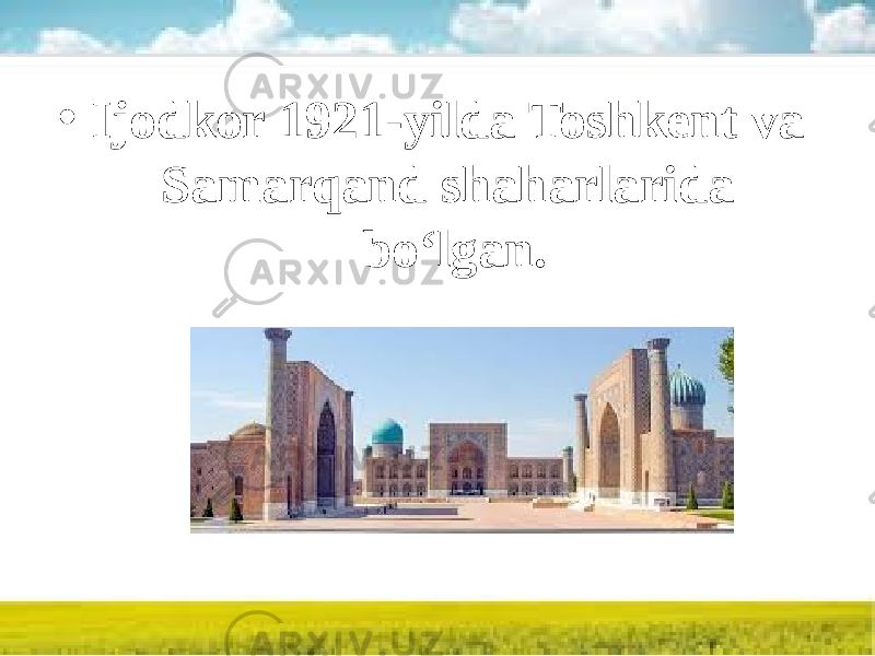 • Ijodkor 1921-yilda Toshkent va Samarqand shaharlarida bo‘lgan. 