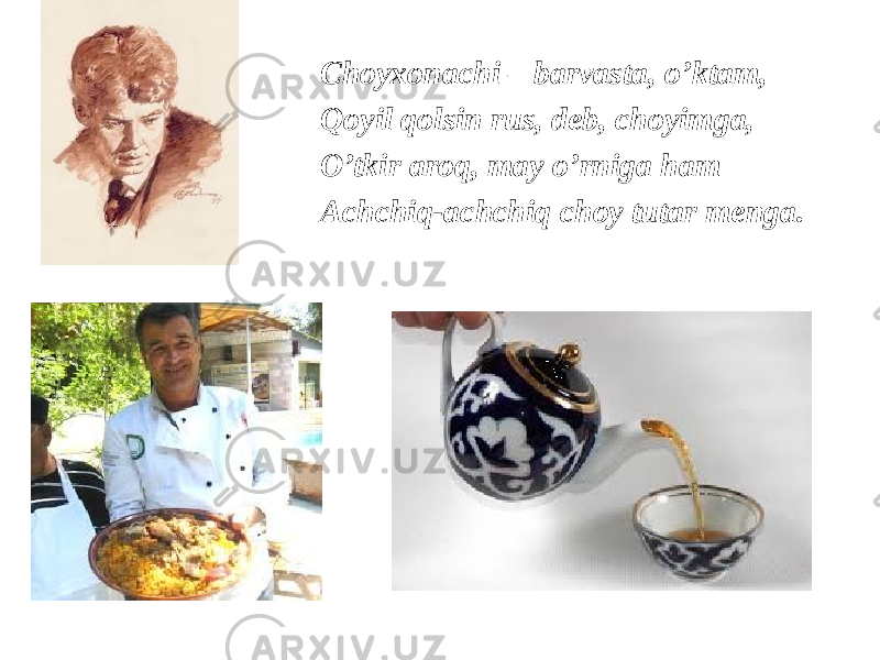 Choyxonachi – barvasta, o’ktam, Qoyil qolsin rus, deb, choyimga, O’tkir aroq, may o’rniga ham Achchiq-achchiq choy tutar menga. 