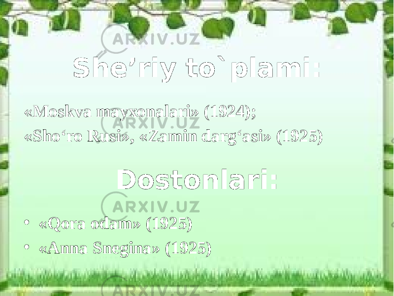 She’riy to`plami: «Moskva mayxonalari» (1924); «Sho‘ro Rusi», «Zamin darg‘asi» (1925) Dostonlari: • «Qora odam» (1925) • «Anna Snegina» (1925) 