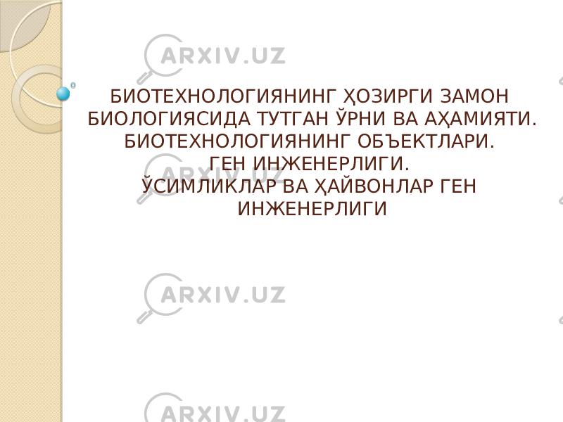 БИОТЕХНОЛОГИЯНИНГ ҲОЗИРГИ ЗАМОН БИОЛОГИЯСИДА ТУТГАН ЎРНИ ВА АҲАМИЯТИ. БИОТЕХНОЛОГИЯНИНГ ОБЪЕКТЛАРИ. ГЕН ИНЖЕНЕРЛИГИ. ЎСИМЛИКЛАР ВА ҲАЙВОНЛАР ГЕН ИНЖЕНЕРЛИГИ 