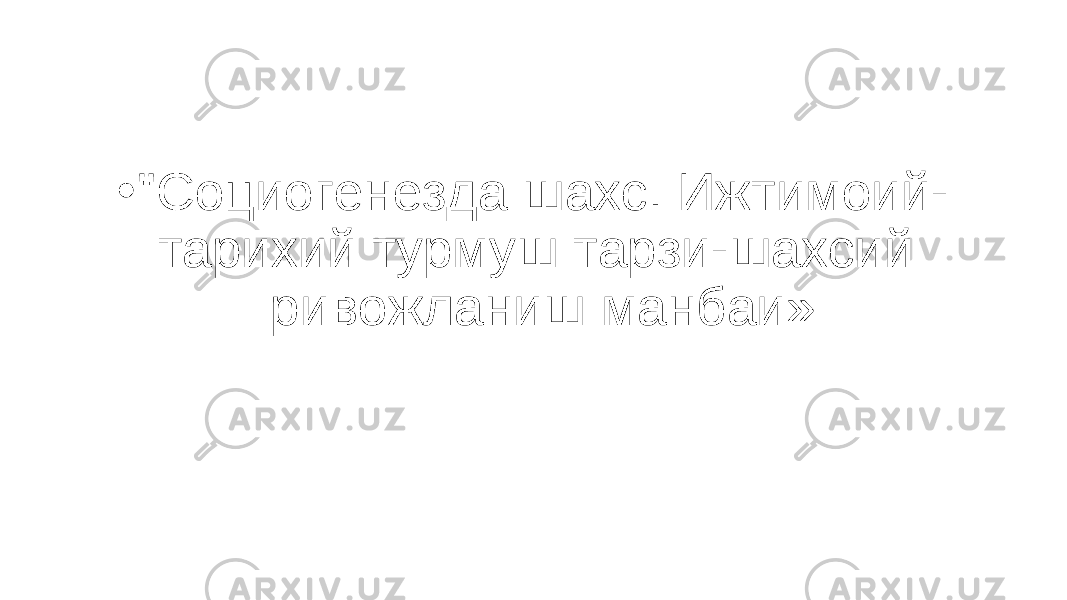 • &#34;Социогенезда шахс. Ижтимоий- тарихий турмуш тарзи-шахсий ривожланиш манбаи» 