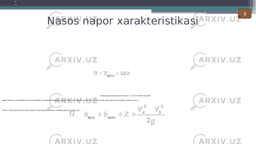 Nasos napor xarakteristikasi Nasosning (qurilmasining) to’la bosimi N - ikki xil usulda aniqlanadi: 1-usul . Nasosning to’la geodezik ko’tarish balandligi va truboprovodlardagi bosimning isroflari (ya’ni gidravlik qarshiliklar) yig`indisi tarzida nasosning bosimini aniqlash, (hisobiy usul), m . 2-usul. Nasosning bosimini o’lchov asboblari (vakuummetr, manometr) yordamida aniqlash (amaliy usul). Н = Н geom + ΣΔh 4  w r h H H   w r h H H g V V Z h h H s x ман вак 2 2 2      