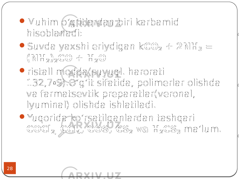 28  Muhim o’g’itlardan biri karbamid hisoblanadi:  Suvda yaxshi eriydigan k CO 2 + 2NH 3 = (NH 2 ) 2 CO + H 2 O  ristall modda(suyuql. harorati 132,7 o S).O’g’it sifatida, polimerlar olishda va farmatsevtik preparatlar(veronal, lyuminal) olishda ishlatiladi.  Yuqorida ko’rsatilganlardan tashqari COCl 2, CCl 4 , COS, CS 2 va H 2 CS 3 ma’lum. 