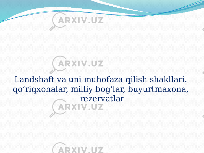 Landshaft va uni muhofaza qilish shakllari. qo’riqxonalar, milliy bog’lar, buyurtmaxona, rezervatlar 