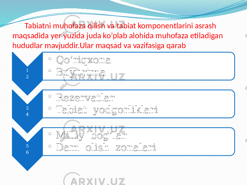 Tabiatni muhofaza qilish va tabiat komponentlarini asrash maqsadida yer yuzida juda ko’plab alohida muhofaza etiladigan hududlar mavjuddir.Ular maqsad va vazifasiga qarab 1 2 • Qo’riqxona • Buyurtma 3 4 • Rezervatlar • Tabiat yodgorliklari 5 6 • Milliy bog’lar • Dam olish zonalari 