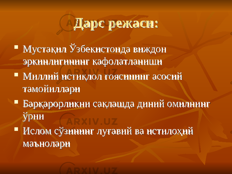 Дарс режаси:Дарс режаси:  Мустақил Ўзбекистонда виждон Мустақил Ўзбекистонда виждон эркинлигининг кафолатланишиэркинлигининг кафолатланиши  Миллий истиМиллий исти қлол ғоясининг асосий қлол ғоясининг асосий тамойилларитамойиллари  Барқарорликни сақлашда диний омилнинг Барқарорликни сақлашда диний омилнинг ўрниўрни  Ислом сўзининг луғавий ва истилоҳий Ислом сўзининг луғавий ва истилоҳий маъноларимаънолари 