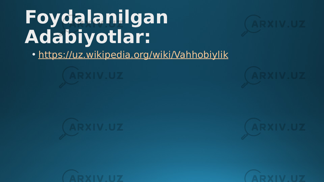 Foydalanilgan Adabiyotlar: • https:// uz.wikipedia.org /wiki/ Vahhobiylik 