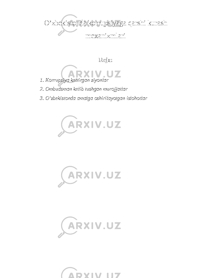 O’zbekistonda korrupsiyaga qarshi kurash mexanizmlari Reja: 1. Korrupsiya keltirgan ziyonlar 2. Ombudsman kelib tushgan murojjatlar 3. O’zbekistonda amalga oshirilayotgan islohotlar 