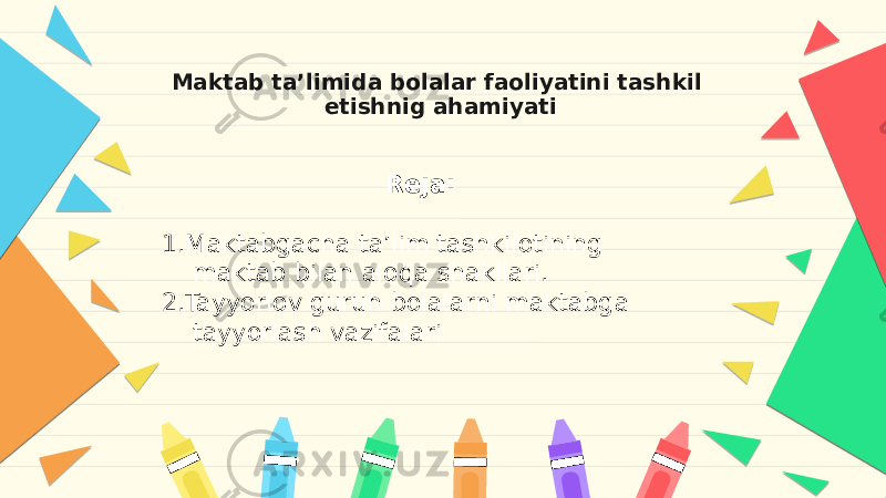 Reja: 1.Maktabgacha ta’lim tashkilotining maktab bilan aloqa shakllari. 2.Tayyorlov guruh bolalarni maktabga tayyorlash vazifalari   Maktab ta’limida bolalar faoliyatini tashkil etishnig ahamiyati 