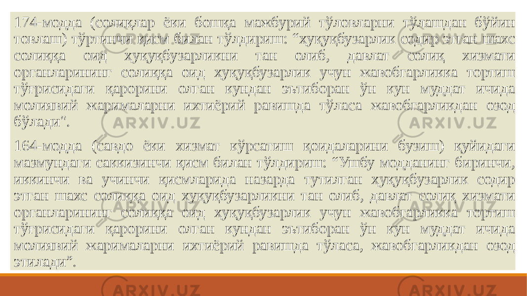  174-модда (солиқлар ёки бошқа мажбурий тўловларни тўлашдан бўйин товлаш) тўртинчи қисм билан тўлдириш: “ҳуқуқбузарлик содир этган шахс солиққа оид ҳуқуқбузарликни тан олиб, давлат солиқ хизмати органларининг солиққа оид ҳуқуқбузарлик учун жавобгарликка тортиш тўғрисидаги қарорини олган кундан эътиборан ўн кун муддат ичида молиявий жарималарни ихтиёрий равишда тўласа жавобгарликдан озод бўлади&#34;. 164-модда (савдо ёки хизмат кўрсатиш қоидаларини бузиш) қуйидаги мазмундаги саккизинчи қисм билан тўлдириш: “Ушбу модданинг биринчи, иккинчи ва учинчи қисмларида назарда тутилган ҳуқуқбузарлик содир этган шахс солиққа оид ҳуқуқбузарликни тан олиб, давлат солиқ хизмати органларининг солиққа оид ҳуқуқбузарлик учун жавобгарликка тортиш тўғрисидаги қарорини олган кундан эътиборан ўн кун муддат ичида молиявий жарималарни ихтиёрий равишда тўласа, жавобгарликдан озод этилади”. 