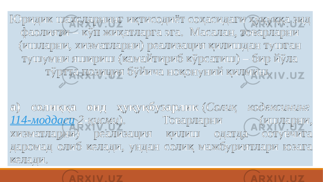  Юридик шахсларнинг иқтисодиёт соҳасидаги ҳуқуққа зид фаолияти – кўп жиҳатларга эга.  Масалан, товарларни (ишларни, хизматларни) реализация қилишдан тушган тушумни яшириш (камайтириб кўрсатиш) – бир йўла тўртта позиция бўйича ноқонуний қилмиш.   а) солиққа оид ҳуқуқбузарлик  ( Солиқ кодексининг  114-моддаси  2-қисми ). Товарларни (ишларни, хизматларни) реализация қилиш одатда сотувчига даромад олиб келади, ундан солиқ мажбуриятлари юзага келади. 