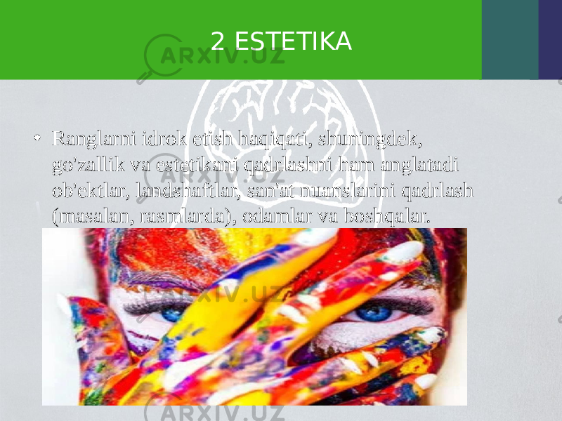 2 ESTETIKA • Ranglarni idrok etish haqiqati, shuningdek, go&#39;zallik va estetikani qadrlashni ham anglatadi ob&#39;ektlar, landshaftlar, san&#39;at nuanslarini qadrlash (masalan, rasmlarda), odamlar va boshqalar. 