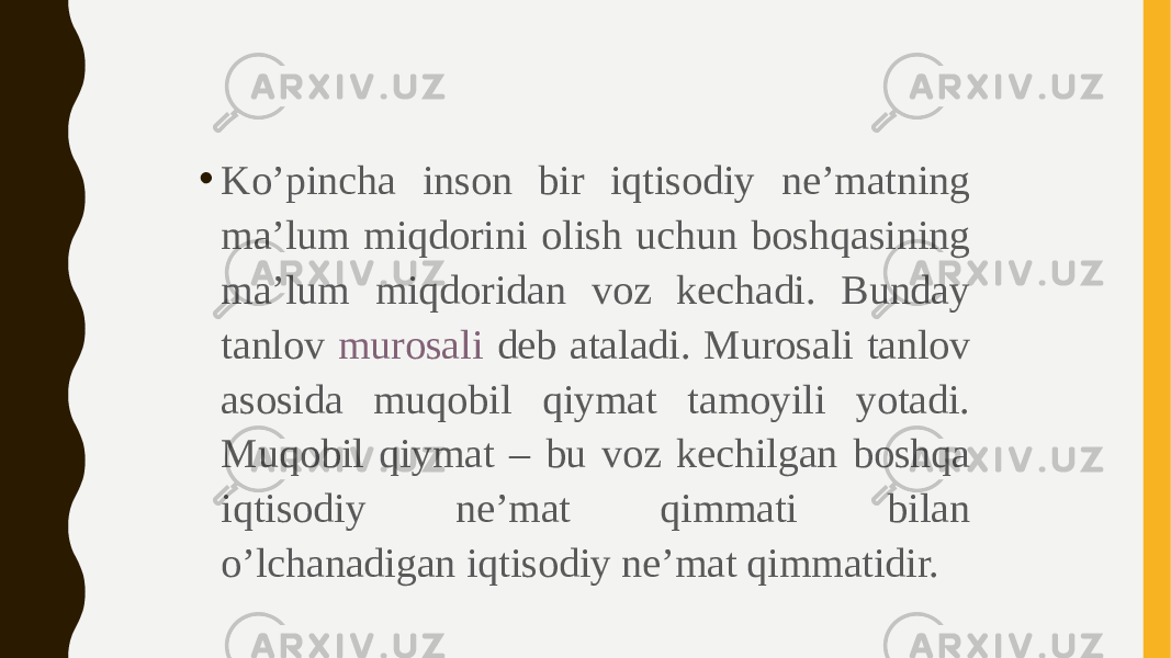 • Ko’pincha inson bir iqtisodiy ne’matning ma’lum miqdorini olish uchun boshqasining ma’lum miqdoridan voz kechadi. Bunday tanlov murosali deb ataladi. Murosali tanlov asosida muqobil qiymat tamoyili yotadi. Muqobil qiymat – bu voz kechilgan boshqa iqtisodiy ne’mat qimmati bilan o’lchanadigan iqtisodiy ne’mat qimmatidir. 