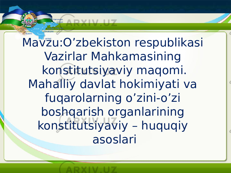 Mavzu:O’zbekiston respublikasi Vazirlar Mahkamasining konstitutsiyaviy maqomi. Mahalliy davlat hokimiyati va fuqarolarning o’zini-o’zi boshqarish organlarining konstitutsiyaviy – huquqiy asoslari 