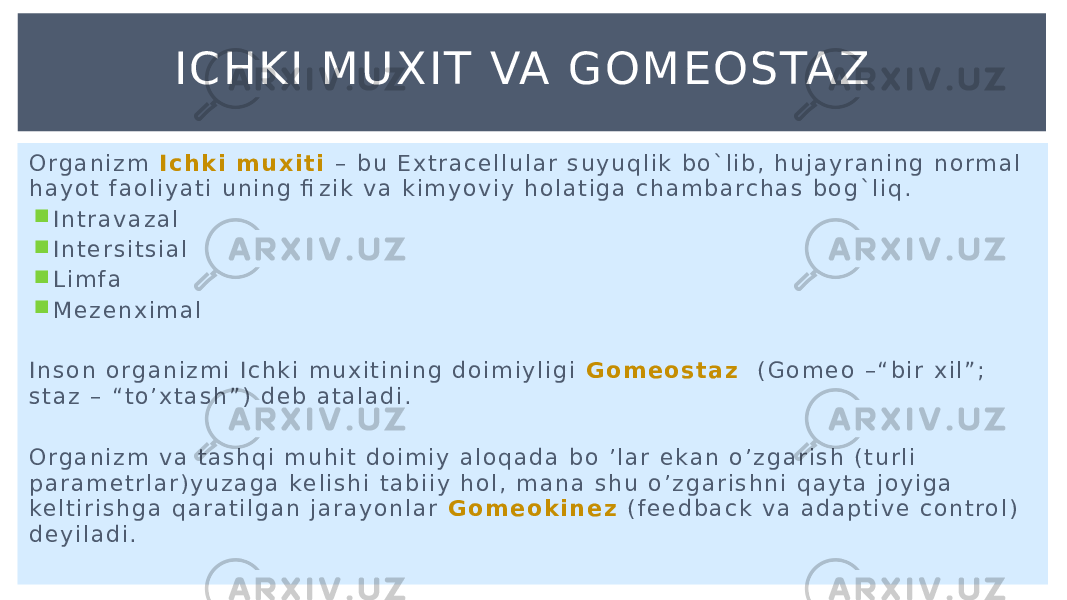 O r g a n i z m I c h k i m u x i t i – b u E x t r a c e l l u l a r s u y u q l i k b o ` l i b , h u j a y r a n i n g n o r m a l h a y o t f a o l i y a t i u n i n g fi z i k v a k i m y o v i y h o l a t i g a c h a m b a r c h a s b o g ` l i q .  I n t r a v a z a l  I n t e r s i t s i a l  L i m f a  M e z e n x i m a l I n s o n o r g a n i z m i I c h k i m u x i t i n i n g d o i m i y l i g i G o m e o s t a z ( G o m e o – “ b i r x i l ” ; s t a z – “ t o ’ x t a s h ” ) d e b a t a l a d i . O r g a n i z m v a t a s h q i m u h i t d o i m i y a l o q a d a b o ’ l a r e k a n o ’ z g a r i s h ( t u r l i p a r a m e t r l a r ) y u z a g a ke l i s h i t a b i i y h o l , m a n a s h u o ’ z g a r i s h n i q a y t a j o y i g a ke l t i r i s h g a q a r a t i l g a n j a r a y o n l a r G o m e o k i n e z ( f e e d b a c k v a a d a p t i v e c o n t r o l ) d e y i l a d i . IC HKI MU XIT VA GOMEOSTAZ 