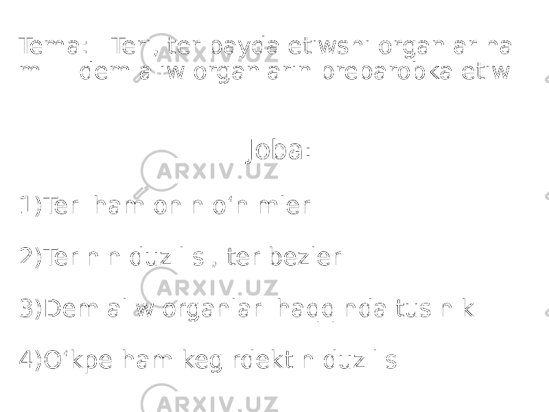 Tema: Teri, ter payda etiwshi organlar ha m dem aliw organlarin preparobka etiw Joba: 1)Teri ham onin oʻnimleri 2)Terinin duzilisi, ter bezleri 3)Dem aliw organlari haqqinda tusinik 4)Oʻkpe ham kegirdektin duzilisi 