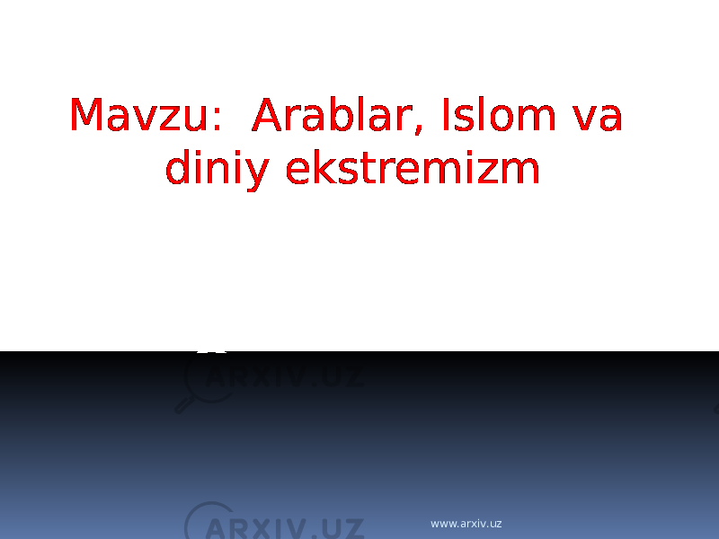 Mavzu: Arablar, Islom va diniy ekstremizm www.arxiv.uz 