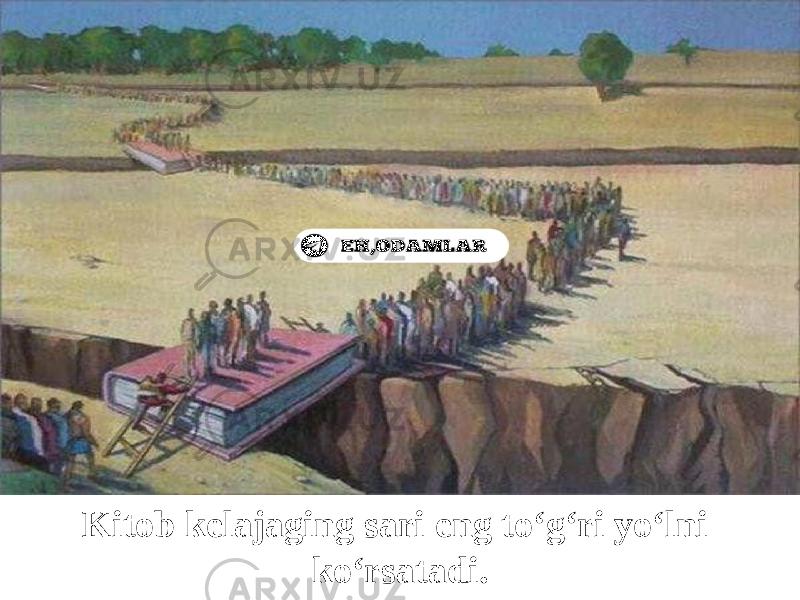 Kitob kelajaging sari eng to‘g‘ri yo‘lni ko‘rsatadi. 