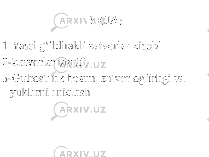 REJA: 1-Yassi g‘ildirakli zatvorlar xisobi 2-Zatvorlar tasnifi 3-Gidrostatik bosim, zatvor og‘irligi va yuklarni aniqlash 