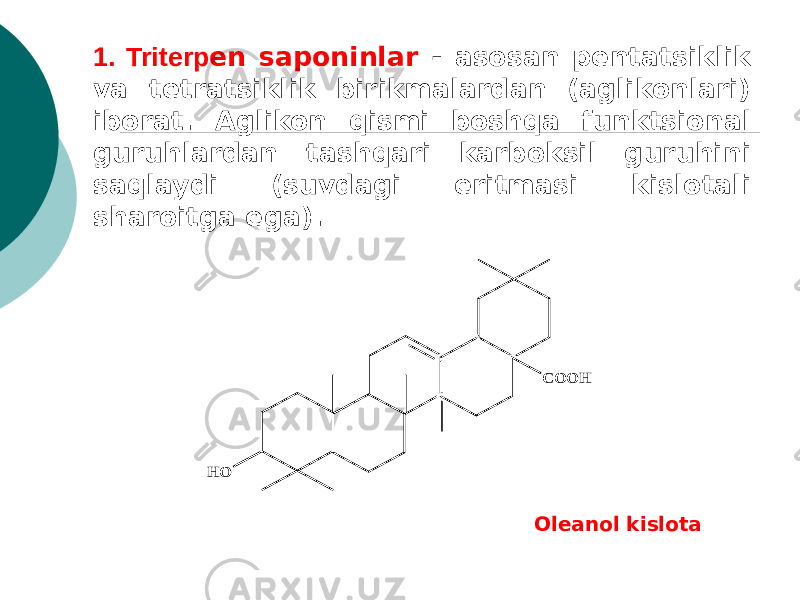 1. Tritеrp еn saponinlar - asosan pеntatsiklik va tеtratsiklik birikmalardan (aglikonlari) iborat. Aglikon qismi boshqa funktsional guruhlardan tashqari karboksil guruhini saqlaydi (suvdagi eritmasi kislotali sharoitga ega). Olеanol kislota H O C O O H 