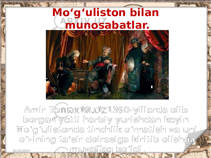 Mo‘g‘uliston bilan munosabatlar. 10/23/2019 4Amir Temur 1371–1390-yillarda olib borgan yetti harbiy yurishdan keyin Mo‘g‘ulistonda tinchlik o‘rnatish va uni o‘zining ta’sir doirasiga kiritib olishga muvaffaq bo‘ldi. 