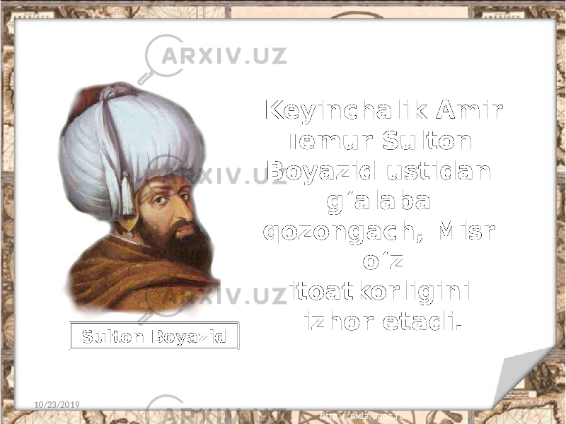 Keyinchalik Amir Temur Sulton Boyazid ustidan g‘alaba qozongach, Misr o‘z itoatkorligini izhor etadi. 10/23/2019 6Sulton Boyazid 