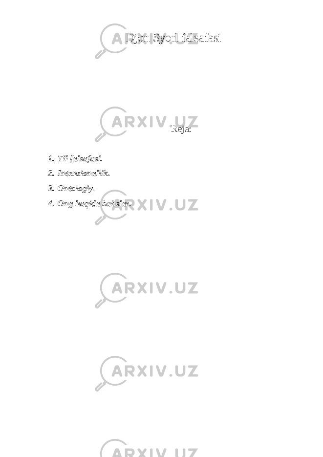 Djon Syorl falsafasi Reja: 1. Til falsafasi. 2. Intensionallik. 3. Ontologiy. 4. Ong haqida bahslar. 