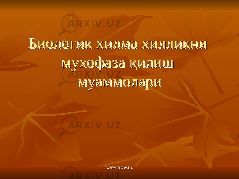 Биологик хилма хилликни Биологик хилма хилликни мухофаза қилиш мухофаза қилиш муаммоларимуаммолари www.arxiv.uzwww.arxiv.uz 