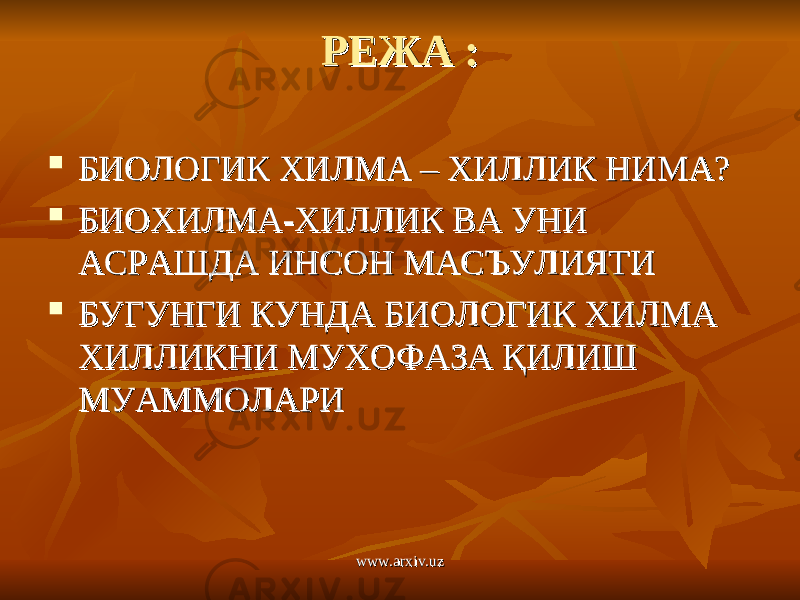 РЕЖА :РЕЖА :  БИОЛОГИК ХИЛМА – ХИЛЛИК НИМА?БИОЛОГИК ХИЛМА – ХИЛЛИК НИМА?  БИОХИЛМА-ХИЛЛИК ВА УНИ БИОХИЛМА-ХИЛЛИК ВА УНИ АСРАШДА ИНСОН МАСЪУЛИЯТИАСРАШДА ИНСОН МАСЪУЛИЯТИ  БУГУНГИ КУНДА БИОЛОГИК ХИЛМА БУГУНГИ КУНДА БИОЛОГИК ХИЛМА ХИЛЛИКНИ МУХОФАЗА ҚИЛИШ ХИЛЛИКНИ МУХОФАЗА ҚИЛИШ МУАММОЛАРИМУАММОЛАРИ www.arxiv.uzwww.arxiv.uz 