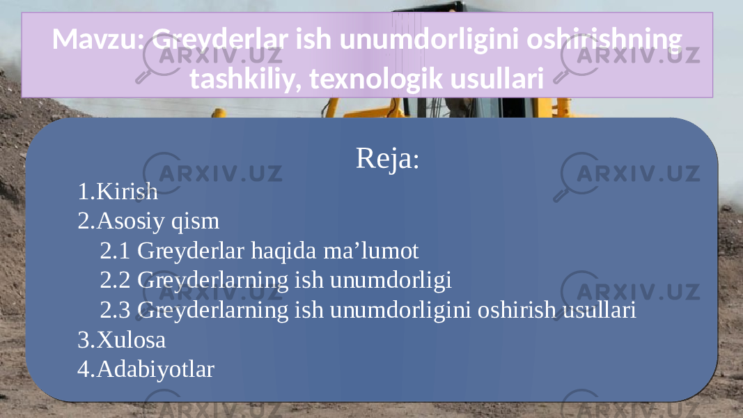 Mavzu: Greyderlar ish unumdorligini oshirishning tashkiliy, texnologik usullari Reja : 1.Kirish 2.Asosiy qism 2.1 Greyderlar haqida ma’lumot 2.2 Greyderlarning ish unumdorligi 2.3 Greyderlarning ish unumdorligini oshirish usullari 3.Xulosa 4.Adabiyotlar01 05 06 0D 0D07 0D07 0D07 1C 1E 