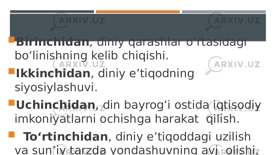  Birinchidan , diniy qarashlar o‘rtasidagi bo‘linishning kelib chiqishi.  Ikkinchidan , diniy e’tiqodning siyosiylashuvi.  Uchinchidan , din bayrog‘i ostida iqtisodiy imkoniyatlarni ochishga harakat qilish.  To‘rtinchidan , diniy e’tiqoddagi uzilish va sun’iy tarzda yondashuvning avj olishi. 