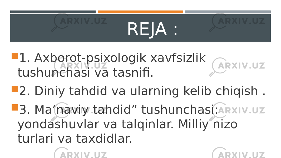  REJA :  1. Axborot-psixologik xavfsizlik tushunchasi va tasnifi.  2. Diniy tahdid va ularning kelib chiqish .  3. Ma’naviy tahdid” tushunchasi: yondashuvlar va talqinlar. Milliy nizo turlari va taxdidlar. 