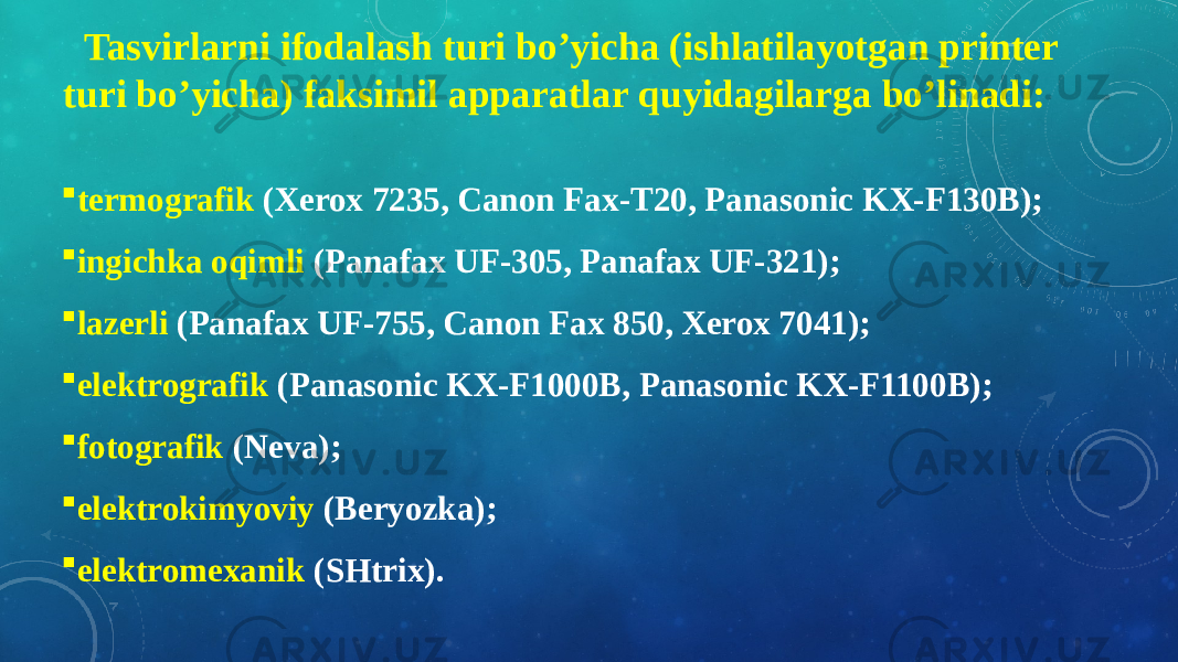 Tasvirlarni ifodalash turi bo’yicha (ishlatilayotgan printer turi bo’yicha) faksimil apparatlar quyidagilarga bo’linadi:  termografik (Xerox 7235, Canon Fax-T20, Panasonic KX-F130B);  ingichka oqimli (Panafax UF-305, Panafax UF-321);  lazerli (Panafax UF-755, Canon Fax 850, Xerox 7041);  elektrografik (Panasonic KX-F1000B, Panasonic KX-F1100B);  fotografik (Neva);  elektrokimyoviy (Beryozka);  elektromexanik (SHtrix). 