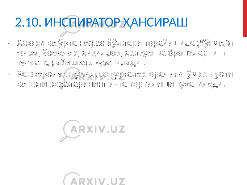 2.10. ИНСПИРАТОР ҲАНСИРАШ • Юқори ва ўрта нафас йўллари торайишида (бўғма,ёт жисм, ўсмалар, ҳиқилдоқ, ҳалқум ва бронхларнинг туғма торайишида кузатилади . • Ҳанжарсимон ўсиқ , қовурғалар оралиғи, ўмров усти ва ости соҳаларининг ичга тортилиши кузатилади. 