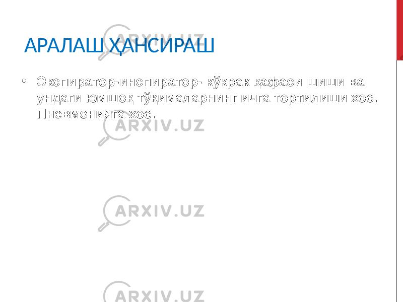 АРАЛАШ ҲАНСИРАШ • Экспиратор-инспиратор- кўкрак қафаси шиши ва ундаги юмшоқ тўқималарнинг ичга тортилиши хос. Пневмонияга хос. 