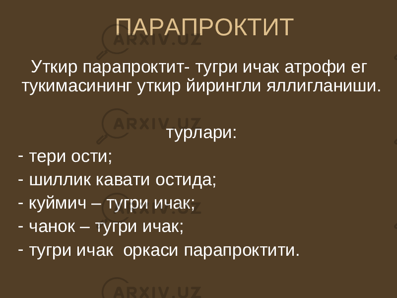 ПАРАПРОКТИТ Уткир парапроктит- тугри ичак атрофи ег тукимасининг уткир йирингли яллигланиши. турлари: - тери ости; - шиллик кавати остида; - куймич – тугри ичак; - чанок – тугри ичак; - тугри ичак оркаси парапроктити. 