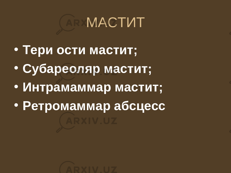 МАСТИТ • Тери ости мастит; • Субареоляр мастит; • Интрамаммар мастит; • Ретромаммар абсцесс 