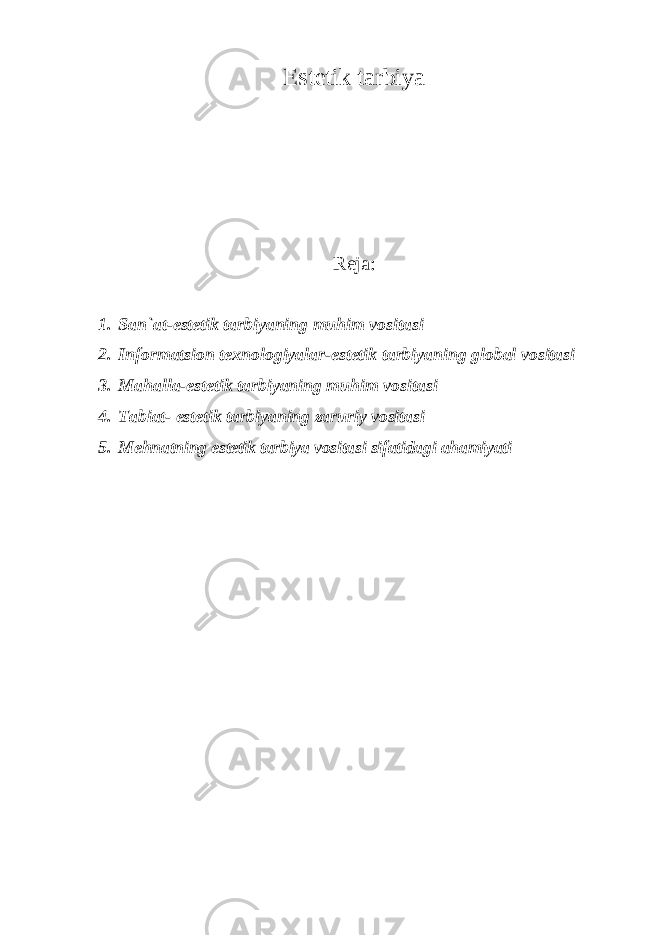 Estetik tarbiya Reja: 1. San`at-estetik tarbiyaning muhim vositasi 2. Informatsion texnologiyalar-estetik tarbiyaning global vositasi 3. Mahalla-estetik tarbiyaning muhim vositasi 4. Tabiat- estetik tarbiyaning zaruriy vositasi 5. Mehnatning estetik tarbiya vositasi sifatidagi ahamiyati 