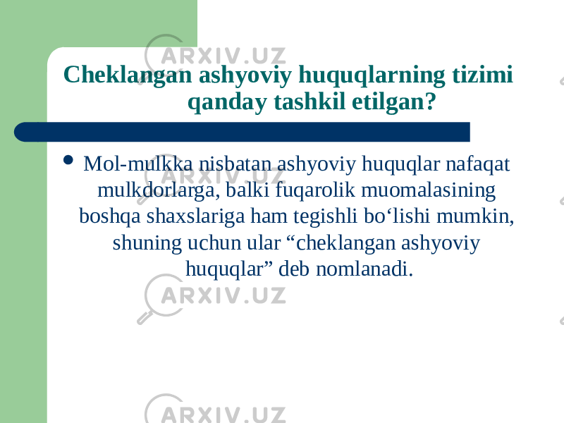 Cheklangan ashyoviy huquqlarning tizimi qanday tashkil etilgan?  Mol-mulkka nisbatan ashyoviy huquqlar nafaqat mulkdorlarga, balki fuqarolik muomalasining boshqa shaxslariga ham tegishli boʻlishi mumkin, shuning uchun ular “cheklangan ashyoviy huquqlar” deb nomlanadi. 