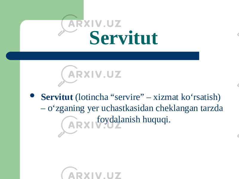 Servitut  Servitut (lotincha “servire” – xizmat koʻrsatish) – oʻzganing yer uchastkasidan cheklangan tarzda foydalanish huquqi. 