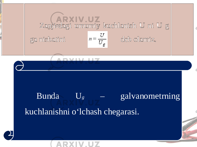 Zanjirdagi umumiy kuchlanish U ni U g ga nisbatini deb olamiz. Bunda U g – galvanometrning kuchlanishni o‘lchash chegarasi. 