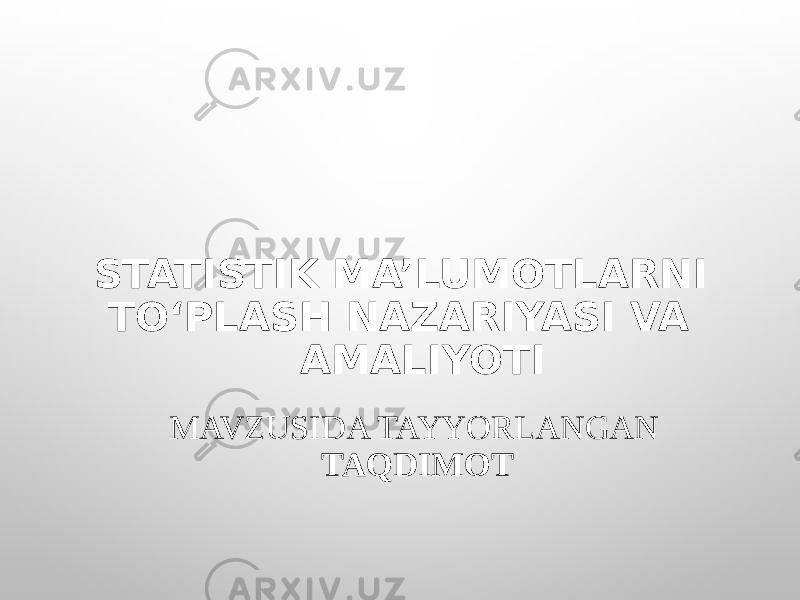 STATISTIK MA’LUMOTLARNI TO‘PLASH NAZARIYASI VA AMALIYOTI MAVZUSIDA TAYYORLANGAN TAQDIMOT 