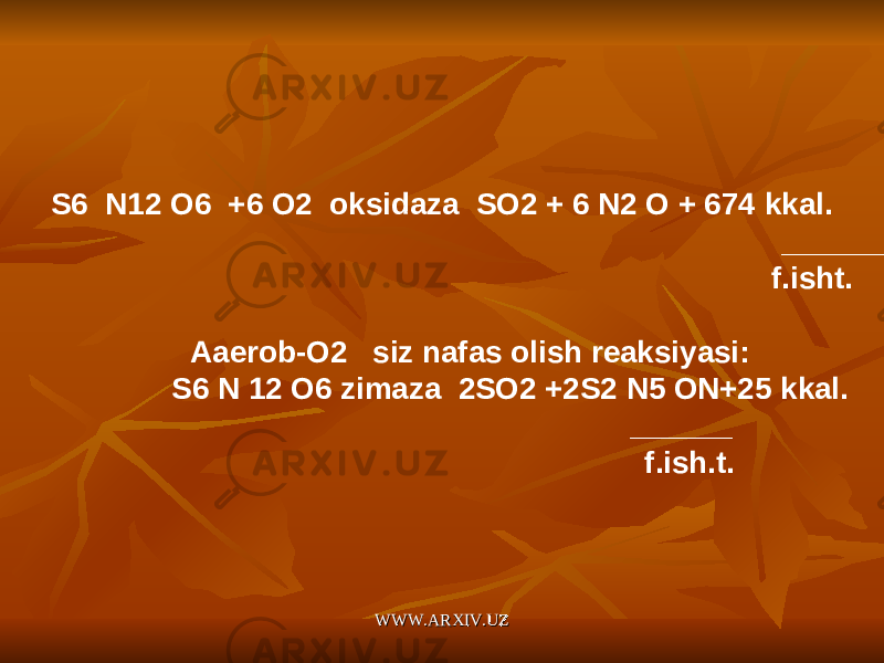 S6 N12 O6 +6 O2 oksidaza SO2 + 6 N2 O + 674 kkal. ______ f.isht.   Aaerob-O2 siz nafas olish reaksiyasi: S6 N 12 O6 zimaza 2SO2 +2S2 N5 ON+25 kkal. ______ f . ish . t . WWW.ARXIV.UZWWW.ARXIV.UZ 