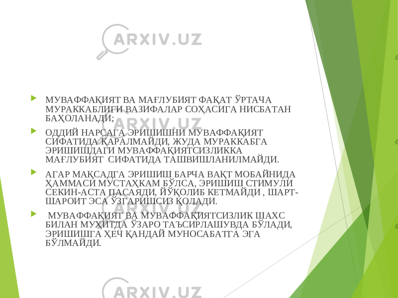  МУВАФФАҚИЯТ ВА МАҒЛУБИЯТ ФАҚАТ ЎРТА ЧА МУРАККАБЛИГИ ВАЗИФАЛАР СОҲАСИГА НИСБАТАН БАҲОЛАНАДИ;  ОДДИЙ НАРСАГА ЭРИШИШНИ МУВАФФАҚИЯТ СИФАТИДА ҚАРАЛМАЙДИ, ЖУДА МУРАККАБГА ЭРИШИШДАГИ МУВАФФАҚИЯТСИЗЛИККА МАҒЛУБИЯТ СИФАТИДА ТАШВИШЛАНИЛМАЙДИ.  АГАР МАҚСАДГА ЭРИШИШ БАРЧА ВАҚТ МОБАЙНИДА ҲАММАСИ МУСТАҲКАМ БЎЛСА, ЭРИШИШ СТИМУЛИ СЕКИН-АСТА ПАСАЯДИ, ЙЎҚОЛИБ КЕТМАЙДИ , ШАРТ- ШАРОИТ ЭСА ЎЗГАРИШСИЗ ҚОЛАДИ.  МУВАФФАҚИЯТ ВА МУВАФФАҚИЯТСИЗЛИК ШАХС БИЛАН МУҲИТДА ЎЗАРО ТАЪСИРЛАШУВДА БЎЛАДИ, ЭРИШИШГА ҲЕЧ ҚАНДАЙ МУНОСАБАТГА ЭГА БЎЛМАЙДИ. 