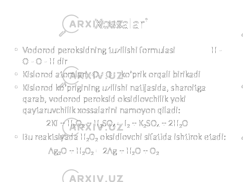 Xossalari • Vodorod peroksidning tuzilishi formulasi H - O - O - H dir • Kislorod atomlari -O - O – ko’prik orqali birikadi • Kislorod ko’prigining uzilishi natijasida, sharoitga qarab, vodorod peroksid oksidlovchilik yoki qaytaruvchilik xossalarini namoyon qiladi: 2KI + H 2 O 2 + H 2 SO 4 = I 2 + K 2 SO 4 + 2H 2 O • Bu reaktsiyada H 2 O 2 oksidlovchi sifatida ishtirok etadi: Ag 2 O + H 2 O 2 = 2Ag + H 2 O + O 2 