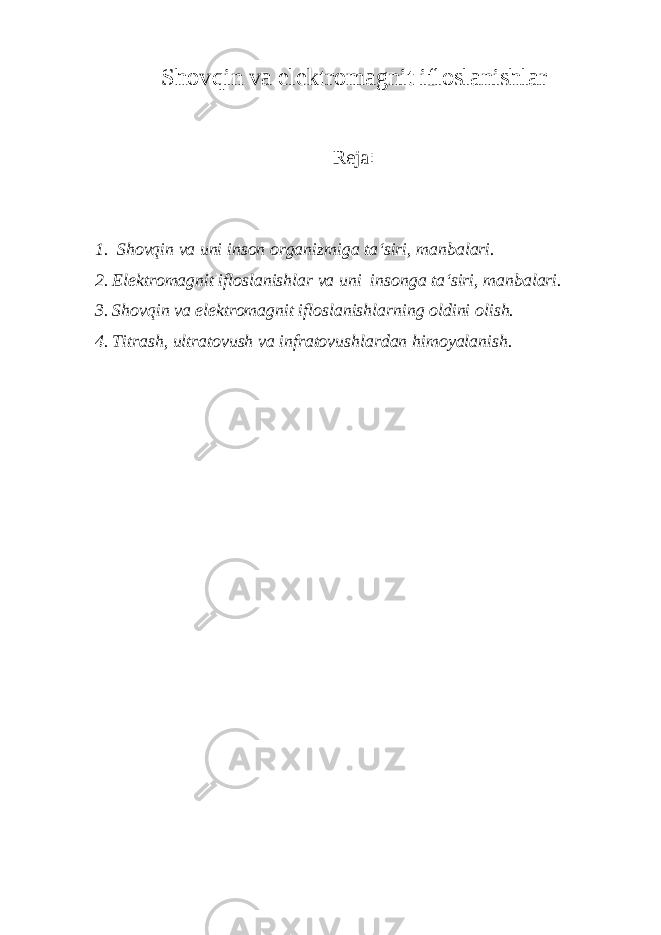 Shovqin va elektromagnit ifloslanishlar Reja : 1. Shovqin va uni inson organizmiga ta‘siri, manbalari. 2. Elektromagnit ifloslanishlar va uni insonga ta‘siri, manbalari. 3. Shovqin va elektromagnit ifloslanishlarning oldini olish. 4. Titrash, ultratovush va infratovushlardan h imoyalanish. 